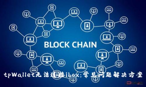 tpWallet无法连接ibox：常见问题解决方案