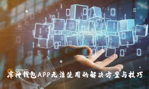 库神钱包APP无法使用的解决方案与技巧