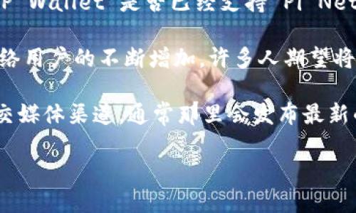 截至我最新的知识更新（2023年10月），TP Wallet 是一个支持不同区块链和数字资产的钱包。如果你在问关于 TP Wallet 是否已经支持 Pi Network（Pi），这个问题的答案可能会随着时间和项目的发展而变化。

Pi Network 是一个新兴的加密货币项目，旨在使普通人也能通过手机挖矿参与加密货币的生态系统。随着 Pi 网络用户的不断增加，许多人期望将 Pi 货币与多个钱包进行兼容，以便更方便地管理和交易。

如果你想获取 TP Wallet 是否已经支持 Pi Network 的最新信息，建议你访问 TP Wallet 的官方网站或其社交媒体渠道，通常那里会发布最新的更新和支持的币种信息。此外，您也可以查看 Pi Network 的官方渠道，了解其与其他钱包的兼容性和集成情况。

通过保持对项目官网和社交媒体动态的关注，你将能获取最确切的信息。