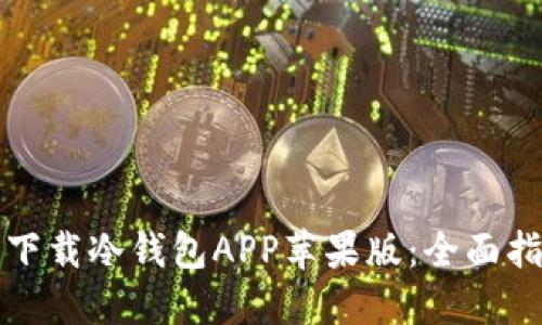 如何安全下载冷钱包APP苹果版：全面指南与推荐