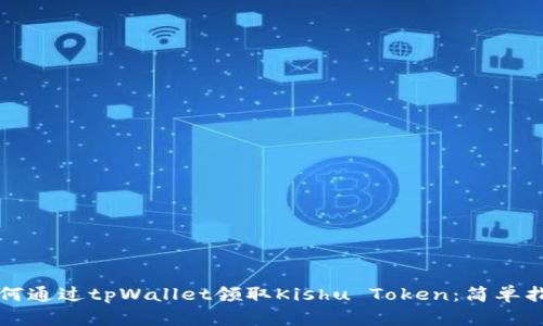 如何通过tpWallet领取Kishu Token：简单指南