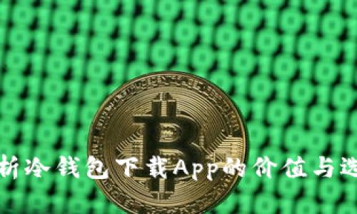 全面解析冷钱包下载App的价值与选择指南