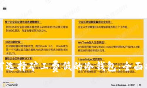 如何选择矿工费低的冷钱包：全面指南