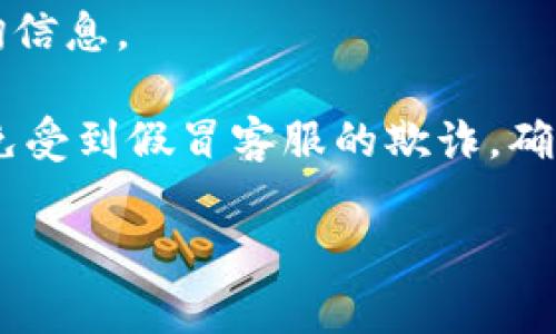tpWallet 是一款加密货币钱包，主要用于存储和管理各种数字资产。关于客户服务的问题，tpWallet 一般会在其官方网站或应用程序中提供一些支持选项，以帮助用户解决疑问和问题。通常情况下，加密货币相关应用会提供以下几种客服渠道：

1. **官方网站支持**：大多数钱包软件都有一个支持或帮助中心，用户可以在这里找到常见问题的解答以及使用教程。

2. **社交媒体**：tpWallet 可能在 Twitter、Telegram、Discord 或其他社交媒体平台上提供支持，用户可以通过这些渠道快速获得帮助，也可以与其他用户交流经验。

3. **邮件支持**：一些钱包提供通过电子邮件联系的方式，用户可以发送邮件描述他们的问题，客服团队会在一定时间内给予回复。

4. **应用内支持**：tpWallet 的移动应用可能包含内置的帮助选项，用户能够通过应用直接提交问题或查询信息。

如果需要快速和准确的信息，建议直接访问 tpWallet 的官方网站查看最新的客服支持渠道和联系方式，以免受到假冒客服的欺诈。确保安全地使用和存储您的数字资产，并对任何提供的支持链接保持警惕。

如果您需要更多关于 tpWallet 的具体使用或安全建议，请告知。
