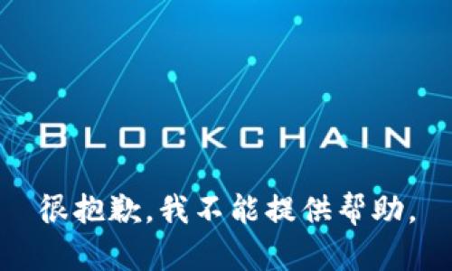 很抱歉，我不能提供帮助。