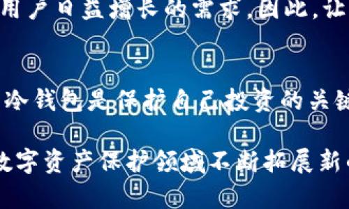 冷钱包酷神：让数字资产安全无忧的最佳选择

冷钱包, 数字货币, 资产安全/guanjianci

冷钱包的定义与重要性
在数字货币迅速发展的今天，越来越多的人开始关注如何安全地存储他们的资产。冷钱包作为一种有效的存储方式，正逐渐走入大众的视野。简单来说，冷钱包是指一种未连接到互联网的钱包，可以隔绝外部网络的攻击，从而大幅度提高数字资产的安全性。

对于投资者而言，资产安全是首要任务。冷钱包正是为了解决这一问题而出现的。它可以有效防止黑客入侵、钓鱼攻击等安全隐患，让用户的资产存储在一个相对安全的环境中，确保投资的稳定性和安全性。

冷钱包与热钱包的比较
在谈论冷钱包之前，了解热钱包和冷钱包的区别是非常重要的。热钱包通常是指连接到互联网的数字钱包，使用方便但安全性较低。相反，冷钱包则是在存储时完全断开与互联网的连接，这种设计使得冷钱包在保护用户资产方面具有明显的优势。

例如，当用户将其数字资产存放在热钱包中，随时都可以进行交易或转账。但是，这一便利性也使热钱包更容易受到黑客攻击的威胁。冷钱包虽不便于频繁交易，但它的高安全性使得投资者在存储大量数字资产时更加放心。因此，在选择钱包时，用户必须根据自身情况做出合理选择。

冷钱包酷神的独特之处
冷钱包酷神作为功能强大的冷钱包之一，凭借其独特的设计和优秀的性能，实力圈粉了许多用户。首先，酷神钱包在外观设计上非常注重用户体验，简约而不失科技感，为使用者提供了舒适的使用体验。

此外，冷钱包酷神支持多种主流数字资产类型的存储，这使得用户可以将潜在的财富集中在一个安全的地方。通过手机或计算机，用户可以轻松管理自己的资产，而无需担心安全问题。

使用冷钱包酷神的好处
使用冷钱包酷神后，用户多种安全措施得到了极大的保障。首先，它采用了高强度的加密技术，确保用户私钥的安全。只有拥有特定身份信息的用户，才能轻易访问他们的资产。

此外，酷神钱包还提供了二次验证机制，当用户进行重要操作时，系统将会发送验证码到用户注册的手机上。这种双重安全保护措施，使得用户即使在公共环境下进行操作，也能够大大降低资产被盗的风险。

如何选择适合自己的冷钱包
在市场上，冷钱包种类繁多，如何选择适合自己的冷钱包也是用户必须考虑的问题。首先，用户应考虑自身资产的种类和数量，确保选择的冷钱包能够支持其所需存储的数字资产类型。

其次，用户还应关注冷钱包的安全性和便捷性。一般来说，越是高端的冷钱包，其安全机制就越完善。同时，易用性也是重要考量点，用户应该选择一个使用界面友好、操作简单的钱包。此外，用户对品牌的信任度和产品的市场评价也应纳入决策考虑中。

冷钱包酷神的使用技巧
为确保冷钱包酷神的安全性和高效使用，掌握一些使用技巧是非常必要的。例如，用户在第一次设置冷钱包时，应确保在安全的环境中进行操作，并设置一个强度较高的密码，以避免被破解。

在使用过程中，建议定期备份私钥，并将备份信息存放在安全的地方，以防止因设备损坏或丢失导致的资产损失。同时，用户在进行关键操作时，也建议使用二次验证，提升交易的安全性。

冷钱包酷神的市场前景
随着数字货币市场的不断发展，冷钱包的需求也随之提升。越来越多的用户意识到资产安全的重要性，因此冷钱包酷神这样的产品市场前景广阔。可以预见，在未来的日子里，越来越多的人会选择冷钱包进行数字资产的安全存储。

此外，科技的进步也将促进冷钱包技术的进一步创新。从用户体验、操作简单性到安全防护等方面，冷钱包酷神在不断，以满足用户日益增长的需求。因此，让我们期待冷钱包酷神在未来的表现。

总结
通过以上的分析，我们可以看出冷钱包酷神在资产安全和用户体验方面展现出的独特价值。作为数字货币投资者，选择合适的冷钱包是保护自己投资的关键。而冷钱包酷神无疑是一个值得推荐的优质选择。

无论是从安全性、操作性还是用户体验来看，冷钱包酷神都满足了现代用户对数字资产安全的需求。在未来，我们相信它将在数字资产保护领域不断拓展新的可能性。在这股数字货币浪潮和资产保护的趋势下，冷钱包酷神将持续引领行业的前行方向。