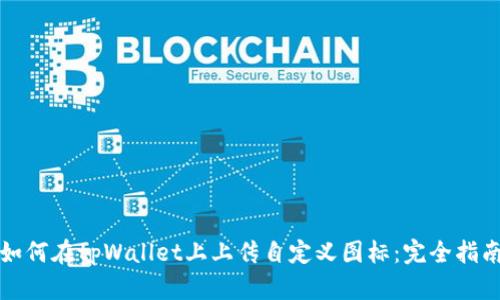 如何在tpWallet上上传自定义图标：完全指南