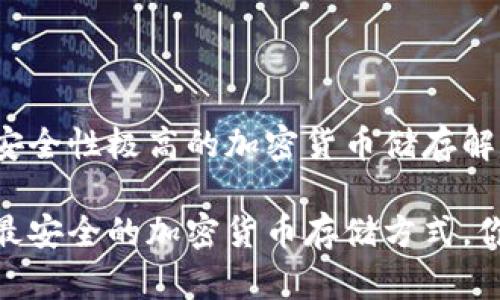 冷钱包：安全性极高的加密货币储存解决方案

冷钱包：最安全的加密货币存储方式，你了解吗？