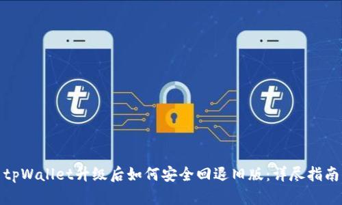 tpWallet升级后如何安全回退旧版：详尽指南