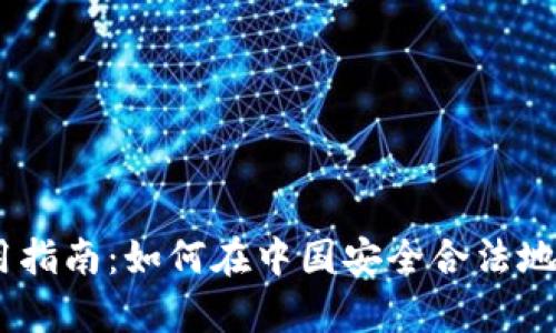 中国 crypto 使用指南：如何在中国安全合法地参与加密货币交易