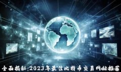 全面揭秘：2023年最佳比特币交易网站推荐
