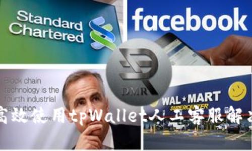 如何高效使用tpWallet人工客服解决问题