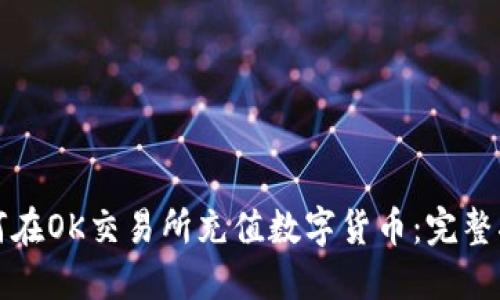 如何在OK交易所充值数字货币：完整指南