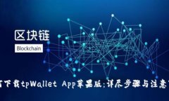 如何下载tpWallet App苹果版：详尽步骤与注意事项