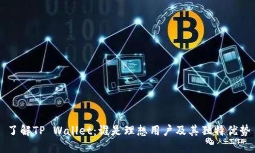 了解TP Wallet：谁是理想用户及其独特优势