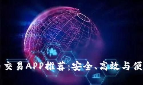 中国数字货币交易APP推荐：安全、高效与便捷的投资利器