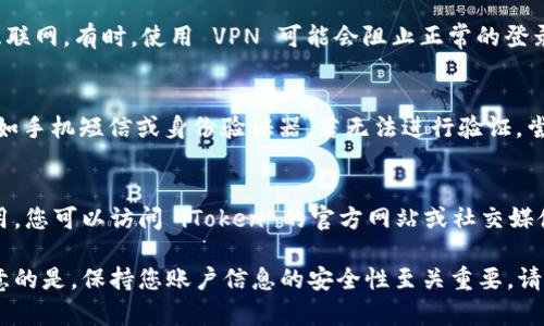 如果您无法登录 iToken，可能是由于以下几个原因。下面将详细介绍解决此问题的步骤和建议。

1. 检查网络连接
首先确保您连接的网络是稳定的。可以通过打开其他网站或应用程序来验证网络连接的稳定性。如果发现网络不稳定，请尝试重启路由器或切换网络。

2. 确认用户名和密码
请仔细检查您输入的用户名和密码。密码区分大小写，确保没有输入错误。如果您不确定密码，可以尝试使用找回密码的功能。

3. 更新应用程序
确保您的 iToken 应用程序是最新版本。过时的版本可能会出现登录问题。请去应用商店检查是否有可用的更新，并进行更新。

4. 清理缓存和数据
应用的缓存和数据有时可能会导致登录问题。进入设备的应用管理器，找到 iToken 应用，选择“清除缓存”和“清除数据”。注意，这可能会导致您需要重新登录。

5. 账户安全
如果您的账户因多次登录失败被暂时锁定，请静待一段时间再尝试登录。如果您怀疑账户安全受到威胁，请及时联系 iToken 客服。

6. 联系客服
如果尝试以上方法后仍无法登录，建议联系 iToken 客服寻求帮助。他们可以为您提供更详细的故障排除步骤或者检查您的账户状态。

7. 检查设备兼容性
某些设备或操作系统的版本可能会导致应用程序不兼容。确保您的设备满足 iToken 的最低系统要求，以获得最佳的使用体验。

8. 关闭 VPN 或代理
如果您正在使用 VPN 或代理服务器，尝试关闭它并直接连接到互联网。有时，使用 VPN 可能会阻止正常的登录过程。

9. 二级验证问题
如果您的账户启用了二级验证，确保您可以访问相关的验证工具，如手机短信或身份验证器。若无法进行验证，尝试更换验证方式。

10. 再次确认服务状态
偶尔， iToken 或相关服务可能会因为维护或故障而暂时无法使用。您可以访问 iToken 的官方网站或社交媒体，确认服务是否正常。

以上步骤通常能够帮助您解决无法登录 iToken 的问题。需要注意的是，保持您账户信息的安全性至关重要，请勿轻易与他人共享您的登录凭证。如有进一步问题，欢迎继续咨询。