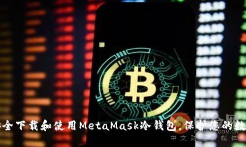 如何安全下载和使用MetaMask冷钱包，保护您的数字资产