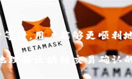   tpWallet待区块确认的背后：你必须了解的区块链交易确认机制 / 

 guanjianci tpWallet, 区块确认, 区块链交易 /guanjianci 

什么是区块确认？
在深入探讨tpWallet待区块确认之前，首先要了解“区块确认”这一概念。区块确认是指，在区块链网络中，交易被成功记录在区块链上，并被网络中的多个节点验证的过程。这个过程确保了交易的安全性和不可篡改性。

为什么区块确认很重要？
区块确认对每一笔交易都至关重要。当你通过tpWallet进行交易时，等待区块确认的过程实际上就是在等待你的交易被所有网络用户认可和记录。这意味着，区块确认为用户提供了一层额外的保障。遗忘了解这一过程的用户，可能会对交易的安全性产生误解。

tpWallet与区块确认的关系
tpWallet作为一种数字钱包，用户在进行 cryptocurrency 交易时，常常需面对“待区块确认”的提示。这其实是区块链系统的正常行为。在大多数情况下，tpWallet会向用户展示相关的状态信息，提醒用户交易尚未被确认。当你看到这个提示时，耐心等待是明智的选择，因为这通常意味着网络正在处理你的请求。

区块确认的时间是多久？
一般来说，区块确认的时间并不固定，通常会根据网络的拥堵程度而有所变化。在网络人流量较大的时候，交易确认时间可能会延长。而在相对空闲的时段，区块确认的时间则会缩短。对于tpWallet用户来说，了解这一点有助于设定正确的期望值。

如何加快区块确认的速度？
如果希望加快交易的确认速度，用户可以考虑向交易中添加更高的手续费。这是因为区块链网络通常会优先处理手续费较高的交易。当你通过tpWallet发送交易时，选择适当的手续费可以提高交易被确认的速度。

常见的“待区块确认”问题
在使用tpWallet时，用户可能会遇到一些常见的“待区块确认”问题。例如，有些用户可能会因为交易未被确认而感到焦虑。实际上，这种情况是正常的，用户需要理性看待待确认的时间。

等待的艺术：处理交易未确认的有效方法
面对“待区块确认”的状态，最有效的办法就是耐心等待。此时，可以通过查看区块链浏览器进行追踪，检索交易的状态。这不仅能增加用户的安全感，也能让用户清楚了解交易的进展。

tpWallet的优势与劣势
tpWallet的优点在于其用户友好的界面和多种币种的支持。但是，用户也需要意识到在区块确认过程中可能会遇到的限制和挑战。

区块链网络的未来展望
随着区块链技术的不断发展，区块确认的速度和效率也可能会有改善。新的共识机制和技术的出现，将有机会减少等待时间，提升用户体验。

总结
总之，理解tpWallet待区块确认的机制不仅能帮助用户更好地使用数字钱包，还能在进行区块链交易时减少焦虑。通过合理的手续费策略和耐心等待，用户能够更顺利地完成交易。希望每位用户都能在tpWallet的使用中获得更佳的体验。

以上内容不仅介绍了tpWallet等待区块确认的必要知识，还涵盖了区块确认的意义、相关问题及未来展望。希望通过这些信息，用户能够更深入地理解区块链交易确认的机制，提升使用digital wallet的体验。