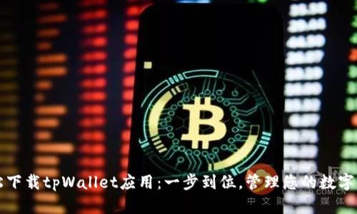 轻松下载tpWallet应用：一步到位，管理您的数字资产