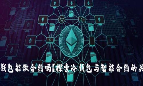 冷钱包能做合约吗？探索冷钱包与智能合约的关系