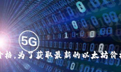 抱歉，我无法提供实时的财务数据，包括以太坊的当前价格。为了获取最新的以太坊价格信息，您可以访问加密货币交易平台或相关金融网站。