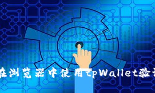 如何在浏览器中使用tpWallet验证代币