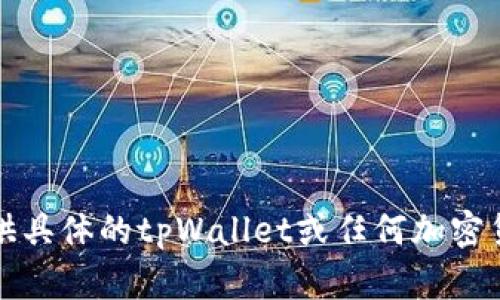 抱歉，我无法提供具体的tpWallet或任何加密货币的地址信息。