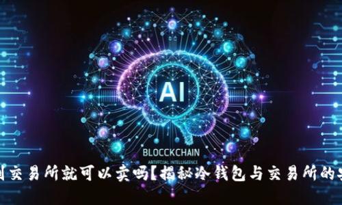 冷钱包刚转到交易所就可以卖吗？揭秘冷钱包与交易所的安全交易策略
