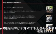 如何通过tpWallet进行货币充值的全面指南