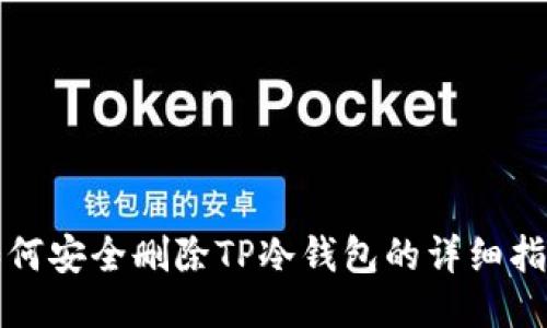 如何安全删除TP冷钱包的详细指南
