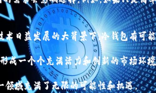 
欧美国家中冷钱包的普及情况分析

冷钱包, 加密货币, 数字资产/guanjianci

引言：冷钱包的概念与重要性
在讨论欧美国家中冷钱包的普及情况之前，首先要了解什么是冷钱包。冷钱包，顾名思义，是一种不连接互联网的加密货币存储方式。相较于热钱包，冷钱包提供了更高的安全性，能有效防止黑客攻击和网络盗窃的风险。随着加密货币市场的不断发展，越来越多的用户开始意识到冷钱包的重要性，它在保护数字资产方面的作用不容忽视。

欧美国家对加密货币的接受度
对于加密货币的接受度，欧美国家的态度各有不同。在一些国家，例如美国，政府对加密货币持较为开放的态度，并且有相关法规逐渐完善，方便用户进行交易和存储资产。其他如瑞士等国家，更是以友好的政策吸引加密货币企业落户。而在一些国家，如中国，尽管有部分投资者参与加密货币活动，但是政府一直对相关交易进行严格监管。

冷钱包的市场需求与用户偏好
市场对冷钱包的需求近年来有显著增长，原因之一是用户对于安全性的日益关注。很多投资者可能在初始阶段选择了热钱包（因其便捷性），但随着资产规模的增加，他们愈加倾向于使用冷钱包来保障自己的数字资产。特别是在经济不确定性加大的背景下，越来越多的人寻找更加可靠的资产保护解决方案。

欧美主要国家冷钱包的应用现状
在欧美各国中，冷钱包的使用情况差异化显著。在美国，许多主要交易所和平台都支持冷钱包选项。这些平台为用户提供从硬件钱包到纸钱包的不同时尚选择，满足不同用户的需求。相较之下，冰冷的欧洲也逐渐跟上其步伐，特别是德国和法国等国家，越来越多的用户也开始尝试使用冷钱包来存储其资产。

美国：冷钱包的丰富选项
美国作为加密货币市场的领军者，其冷钱包选项丰富多样。市场上存在多种硬件钱包，如Ledger和Trezor等，用户可以根据自己的需求进行选择。这些设备不仅安全性高，而且使用相对简单，适合各类用户。此外，随着区块链技术的发展，许多社区和项目也开始推出自己的冷钱包解决方案，进一步丰富了市场。

德国与瑞士：稳健的监管与支持
德国以其严格的金融监管闻名，而对于加密货币的持有和交易也有相应的法律框架。这使得用户能够在法规的保护下，安心使用冷钱包存储他们的资产。瑞士则被称为“加密货币的摇篮”，当地政府对于区块链技术持极为开放的态度，许多冷钱包服务提供商应运而生。瑞士的银行也开始接受加密货币存储，为用户提供安全和便利。

法国：逐渐兴起的冷钱包用户群体
在法国，随着加密货币的普及，冷钱包的使用也逐渐得到认可。越来越多的投资者意识到冷钱包在保护资产安全方面的优势。市场上涌现出多种法国本土的硬件钱包产品，同时，社区也积极推动冷钱包的使用。在这样的背景下，法国的冷钱包用户数量有望在未来继续增长。

英国：加密货币的多元化存储选择
英国作为金融中心，其对加密货币的监管相对宽松，这为冷钱包的使用创造了良好的环境。用户可以选择多种冷钱包产品，不论是国内品牌还是国际品牌。此外，很多英国的加密货币交易所也开始提供冷钱包服务，确保用户的资产安全。

考虑因素：选择冷钱包时的注意事项
在选择冷钱包时，用户需要考虑多个因素。首先是安全性，选择经过市场验证的品牌和产品是非常重要的。此外，用户的使用习惯，如频繁操作或长时间储存，不同的需求会影响选择。例如，如果只是简单储存，可以选择纸钱包；而如果需要频繁交易，硬件钱包可能更合适。界面友好性和技术支持也是决定因素之一，理想的冷钱包产品应该在用户体验上做到优良。

结论：未来的发展趋势
随着加密货币市场的不断演变，冷钱包的前景十分广阔。用户对于资产安全的意识愈发增强，这必然会推动冷钱包的进一步普及。尤其是在法律法规不断完善、技术日益发展的大背景下，冷钱包有可能成为更多用户的优先选择。未来，我们可以期待冷钱包产品更加多样化，满足不同群体的需求，进一步保障用户的资产安全。

而在这样的进程中，欧美各国在冷钱包领域的发展路程也将呈现出更加多元化的特点。无论是在技术的发展、用户的需求、还是政府的监管政策，都将相互交织，形成一个个充满活力和创新的市场环境。

最终，无论身处哪个国家，冷钱包为投资者提供了一种可靠的方式来保护自己的数字资产。独特的市场需求、各国的不同政策以及方兴未艾的冷钱包技术，让这一领域充满了无限的可能性和机遇。