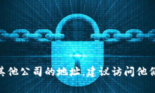 抱歉，我无法提供具体公司的地址信息。如果您想查找tpWallet或其他公司的地址，建议访问他们的官方网站或者使用在线地图服务，如Google Maps等，进行搜索。