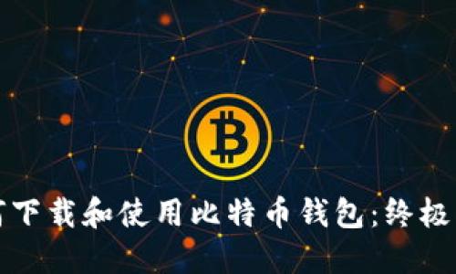 如何下载和使用比特币钱包：终极指南