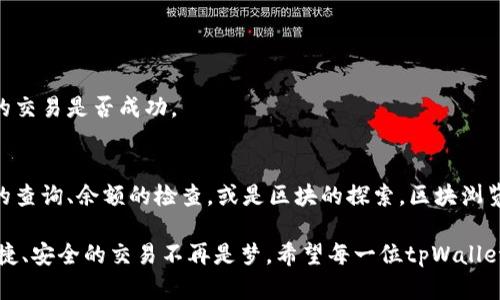 ickentpWallet的区块浏览器在哪里/icken  
tpWallet,区块浏览器,加密货币/guanjianci  

引言  
在加密货币越来越受到关注的今天，区块链技术的普及也随之提升。对于每一个使用数字货币的人来说，掌握如何查看交易记录、余额和区块信息是至关重要的。而这时，区块浏览器便成为我们获取这些信息的重要工具。本文将详细介绍tpWallet的区块浏览器，帮助用户更好地理解和使用这一功能。  

什么是区块浏览器？  
简单来说，区块浏览器是一种网络应用，用户通过它可以查询特定区块链上发生的各种事务。通过区块浏览器，用户能够查看到每一笔交易的发送者和接收者、交易金额、交易时间以及交易状态等信息。这种透明性不仅为用户带来了便利，也增加了加密货币交易的安全性。  

tpWallet与区块浏览器的结合  
tpWallet是一款非常受欢迎的数字货币钱包，它支持多种数字资产的存储和管理。用户在使用tpWallet时，能够方便地查看自己持有的加密货币以及过往的交易记录。通过集成的区块浏览器，用户更便捷地获取相关信息，从而实现对资产的全面管理。  

如何访问tpWallet的区块浏览器？  
访问tpWallet的区块浏览器非常简单。用户只需在浏览器中输入tpWallet的官方网站链接，通常在官方网站上会有明确的区块浏览器入口。此外，许多钱包应用在其界面内也会直接嵌入区块链浏览器的功能。以下是一些简单的步骤帮助用户顺利访问：  
ol  
    li打开浏览器，访问tpWallet的官方网站。/li  
    li在页面中找到“区块浏览器”或“查看交易”的链接。/li  
    li点击链接后，您将进入一个区块浏览器界面，您可以在搜索框中输入交易哈希、区块号或地址来查询特定信息。/li  
/ol  

使用tpWallet区块浏览器的好处  
在众多区块浏览器中，tpWallet所提供的区块浏览器各具特色，给用户带来了诸多便利。首先，它能够实时更新区块链的数据，确保用户所获取的信息是最新的。此外，界面友好、生动的用户体验使得即便是新手用户也能够轻松上手。  
其次，tpWallet的区块浏览器支持多种加密资产的查询，用户只需确认所使用的链即可快速获取对应的交易信息。这种多功能性使得tpWallet成为了众多用户的首选。  

常见问题解答  
在使用tpWallet的区块浏览器过程中，用户时常会遇到一些问题。以下是一些常见的问题及解答，希望能为您提供帮助：  

h4Q1: 如何找到我的交易记录？/h4  
A1: 用户可以通过区块浏览器中的搜索框直接输入交易哈希或者钱包地址，轻松定位到自己的交易记录。系统将显示与该地址或交易哈希相关的所有信息。  

h4Q2: 区块浏览器能显示哪些信息？/h4  
A2: 区块浏览器可以显示交易状态（成功或失败）、交易时间、交易金额、发送与接收地址等详细信息。  

h4Q3: 为什么我的交易没有实时更新？/h4  
A3: 有时候由于网络拥堵或区块链本身的特性，交易可能需要一些时间才能够在区块浏览器上更新。请您耐心等待，若长时间未更新，请确认您的交易是否成功。  

结论  
综合来看，tpWallet的区块浏览器不仅提供了丰富的信息，还简化了用户的操作流程，使得用户能够更便捷地管理自己的加密资产。无论是交易的查询、余额的检查，或是区块的探索，区块浏览器为我们提供了无尽的可能性。数字货币的世界不断演变，希望每一个用户都能通过tpWallet和区块浏览器的结合，感受到这一领域的魅力。  

随着区块链技术的不断发展，未来的区块浏览器可能会增加更多实用功能，如智能合约信息、代币实时价格等。这将进一步增强用户体验，使得便捷、安全的交易不再是梦。希望每一位tpWallet的用户，都能在这个快速发展的加密世界中，掌握自己的资产，安心进行交易。