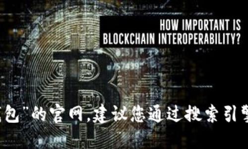 抱歉，我无法提供即时的网页信息或网址。如果您希望查找“im钱包”的官网，建议您通过搜索引擎查找相关信息，或访问官方网站的社交媒体页面获取最新更新。