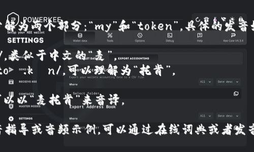 “mytoken”的发音可以分解为两个部分：“my”和“token”。具体的发音如下：

- “my” 发音为 /maɪ/，类似于中文的“麦”。
- “token” 发音为 /ˈtoʊ.kən/，可以理解为“托肯”。

结合起来，“mytoken” 可以以“麦托肯”来音译。

如果你需要更详细的发音指导或音频示例，可以通过在线词典或者发音网站来听到准确的发音。