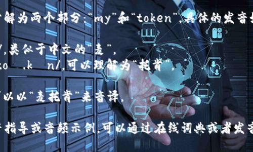 “mytoken”的发音可以分解为两个部分：“my”和“token”。具体的发音如下：

- “my” 发音为 /maɪ/，类似于中文的“麦”。
- “token” 发音为 /ˈtoʊ.kən/，可以理解为“托肯”。

结合起来，“mytoken” 可以以“麦托肯”来音译。

如果你需要更详细的发音指导或音频示例，可以通过在线词典或者发音网站来听到准确的发音。