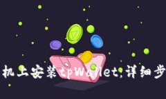 如何在华为手机上安装tpWallet：详细步骤及注意事
