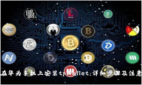如何在华为手机上安装tpWallet：详细步骤及注意事项