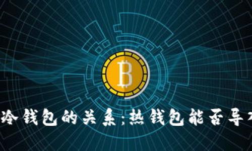 热钱包和冷钱包的关系：热钱包能否导入冷钱包？
