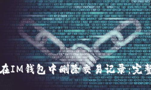 如何在IM钱包中删除交易记录：完整指南