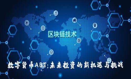 数字货币ABT：未来投资的新机遇与挑战
