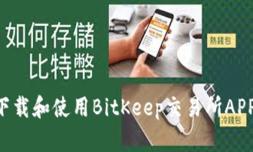 如何快速下载和使用BitKeep交易所APP：全面指南