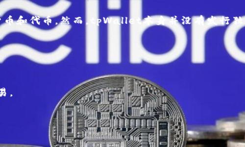 目前，tpWallet（即TP钱包）是一个多链数字货币钱包，主要用于管理、交易和存储各种加密货币和代币。然而，tpWallet本身并没有发行独立的代币。它支持各种区块链上的代币，如以太坊（ETH）、波场（TRON）和币安智能链（BSC）等。

tpWallet的主要功能包括：

1. **多链支持**：能够管理多条链上的代币资产。
2. **私钥安全**：用户的私钥由用户自己控制，确保了资产的安全性。
3. **去中心化交易**：支持去中心化交易所（DEX）的交易，比如通过内置的DEX功能进行交易。
4. **用户友好**：界面设计简洁，便于用户操作。

如果你对tpWallet或者它能支持的代币有更深入的需求和问题，可以继续询问。