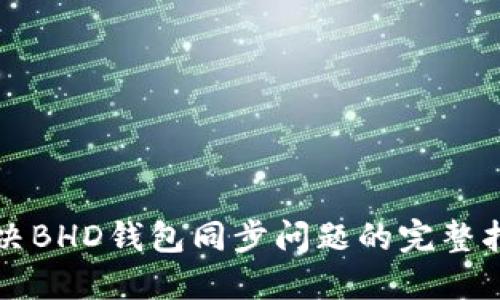 解决BHD钱包同步问题的完整指南