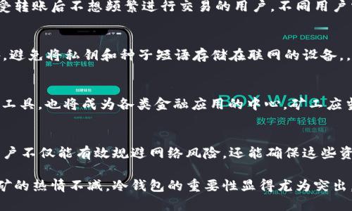 baoti挖ETH时冷钱包的重要性与必要性探讨/baoti  
ETH, 冷钱包, 加密货币/guanjianci  

引言  
在以太坊（ETH）挖矿愈发受欢迎的今天，许多矿工和投资者对如何安全存储自己的数字资产产生了浓厚的兴趣。其中，冷钱包技术无疑成为了人们讨论的热门话题。“挖ETH必须提到冷钱包吗？”这个问题的答案并非简单的“是”或“否”，而是涉及到加密货币安全性等多个层面。  

冷钱包的基本概念  
冷钱包指的是将加密货币存储在没有直接互联网连接的设备或平台上。相比于热钱包，冷钱包提供了更高的安全性，尤其适合存储长时间不动的资产。例如，硬件钱包和纸钱包都被广泛归类为冷钱包。由于其安全性，冷钱包在对抗黑客攻击和恶意软件方面表现出色。  

挖ETH的潜在风险  
挖矿虽然能够帮助用户获得ETH，但也伴随着一定的风险。对于矿工而言，黑客攻击、设备故障或人为失误等因素都可能导致资产损失。在这种情况下，仅仅依赖于热钱包（即常在线存储的账户）是远远不够的。因此，在讨论挖ETH时，冷钱包的重要性自然被提上日程。  

冷钱包的安全优势  
无论是使用一个普及的硬件钱包如Ledger或Trezor，还是选择自行生成纸钱包，冷钱包的一个显著优势就是其隔离性。由于冷钱包没有网络连接，黑客无法通过互联网入侵，几乎消除了被在线攻击的可能性。此外，冷钱包还可以采取多重签名设计和备份方案，让用户在不幸丢失设备的情况下也能找回资产。  

挖ETH后如何安全存储  
挖完ETH后，用户面临如何存储的问题。如果选择将其直接存储在交易所或热钱包中，一旦交易所发生黑客事件，资产可能会随之蒸发。然而，当使用冷钱包时，用户可以随时将ETH转移至安全的冷存储，从而降低风险。这种操作逻辑迫使矿工不得不认真思考资金安全的问题。  

操作流程与冷钱包的结合  
在将挖出来的ETH转移到冷钱包之前，矿工需确认多项步骤。首先，确保矿工通过可靠的平台或矿池进行挖矿，其次必须在安全的环境下下载和安装冷钱包的管理软件。创建冷钱包后，矿工可以通过简单的操作，将ETH从热钱包转账至冷钱包。  

冷钱包的多样化选择  
当前市场上冷钱包的类型繁多，用户可以根据个人需求进行选择。例如，硬件钱包适合高频交易者与长期持有者，而纸钱包则适合接受转账后不想频繁进行交易的用户。不同用户需求不同，冷钱包的选择需要结合各自的情况来判断。  

安全习惯的重要性  
除了选择冷钱包，矿工在使用冷钱包的过程中应当养成良好的安全习惯。例如，定期备份关键私钥，并确保其存储方式安全可靠。另外，避免将私钥和种子短语存储在联网的设备，，这有助于更进一步提升资产的安全性。  

冷钱包的未来与发展趋势  
随着加密货币市场的持续发展，冷钱包的功能与集成化也在不断丰富。从NFT资产到多链支持，未来的冷钱包将不仅仅是资产存储的工具，也将成为各类金融应用的中心。矿工应当及时跟进这一趋势，以确保其资产能够在新时代的复杂金融环境中获得有效保护。  

总结  
对于挖ETH的矿工而言，冷钱包不是一个可有可无的选项，而是保障资产安全的一项必要措施。通过将挖出的ETH保存在冷钱包中，用户不仅能有效规避网络风险，还能确保这些资产在未来的价值与流动性。结合安全习惯与先进技术，挖矿的用户能够在这条充满挑战的道路上走得更加稳健。  

打理数字资产虽然挑战重重，但通过有效的安全手段，特别是冷钱包的应用，能够帮助用户提高资产存储的安全性。随着对以太坊挖矿的热情不减，冷钱包的重要性显得尤为突出，成为现代矿工不可或缺的工具之一。