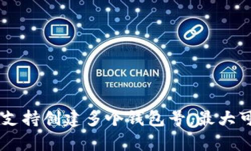 tpWallet支持创建多个钱包号，最大可达999个