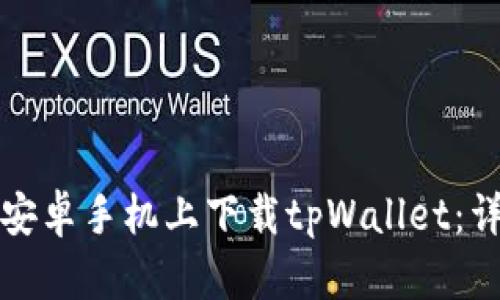 如何在安卓手机上下载tpWallet：详细指南
