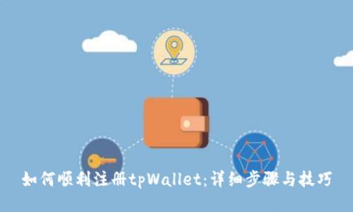 如何顺利注册tpWallet：详细步骤与技巧